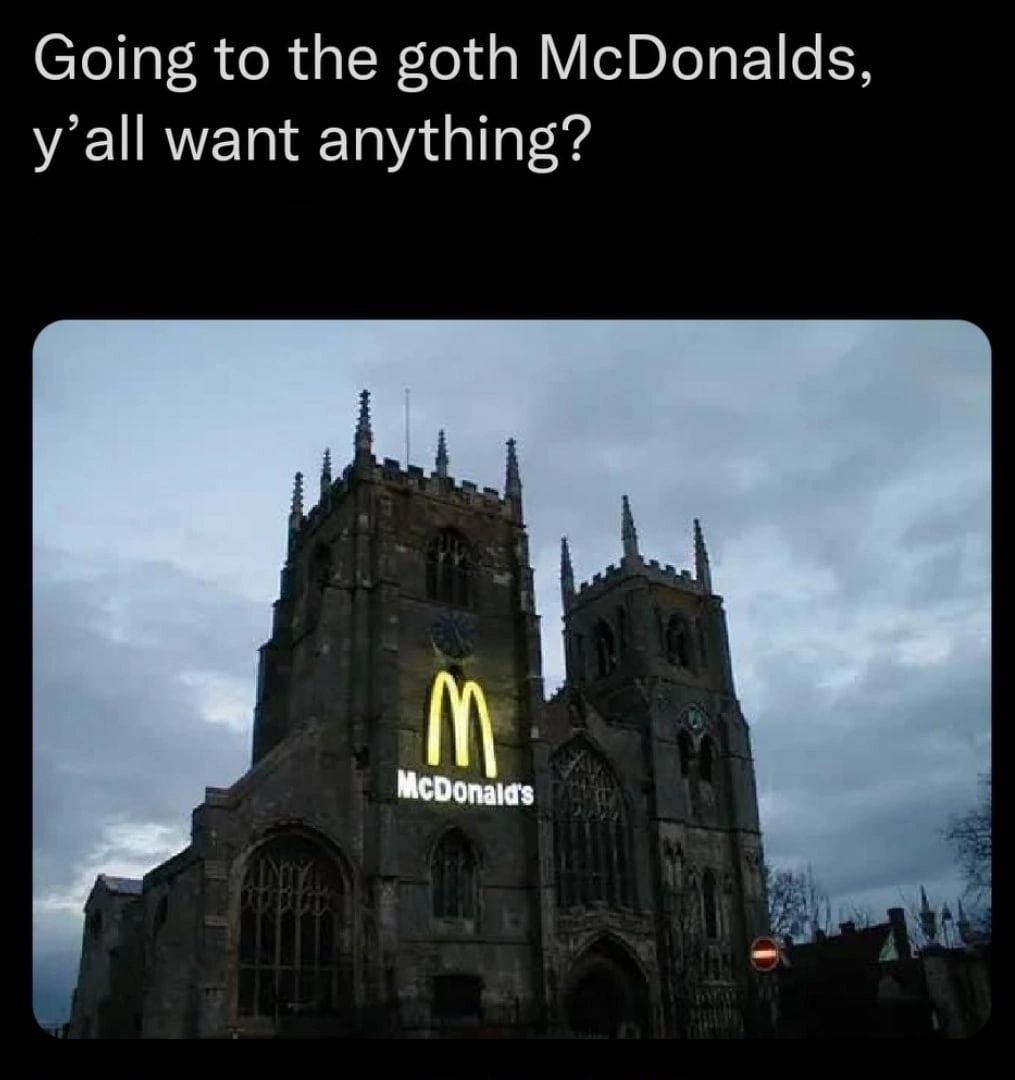 Going to the goth McDonalds, want anything?