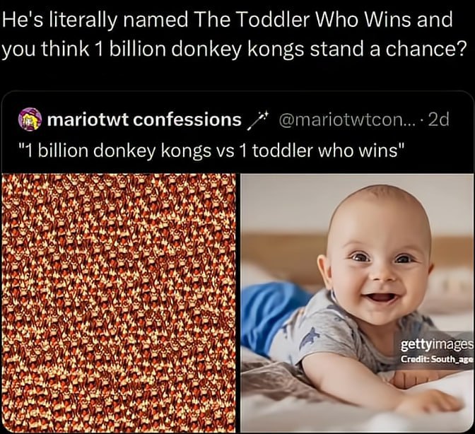 He's literally named The Toddler Who Wins and you think 1 billion donkey kongs stand a chance? mariotwt confessions @mariotwtcon...-2d "1 billion donkey kongs 1 toddler who wins" A hor Я и 4 settyimag
