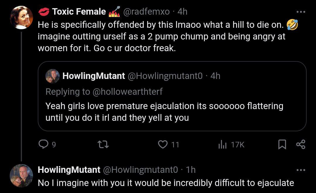 Toxic Female Не specifically offended this lmaoo what а hill to die on. imagine outting urself аза 2 pump chump and Бета angry at women for it. doctor freak. HowlingMutant Yeah girls love premature ej