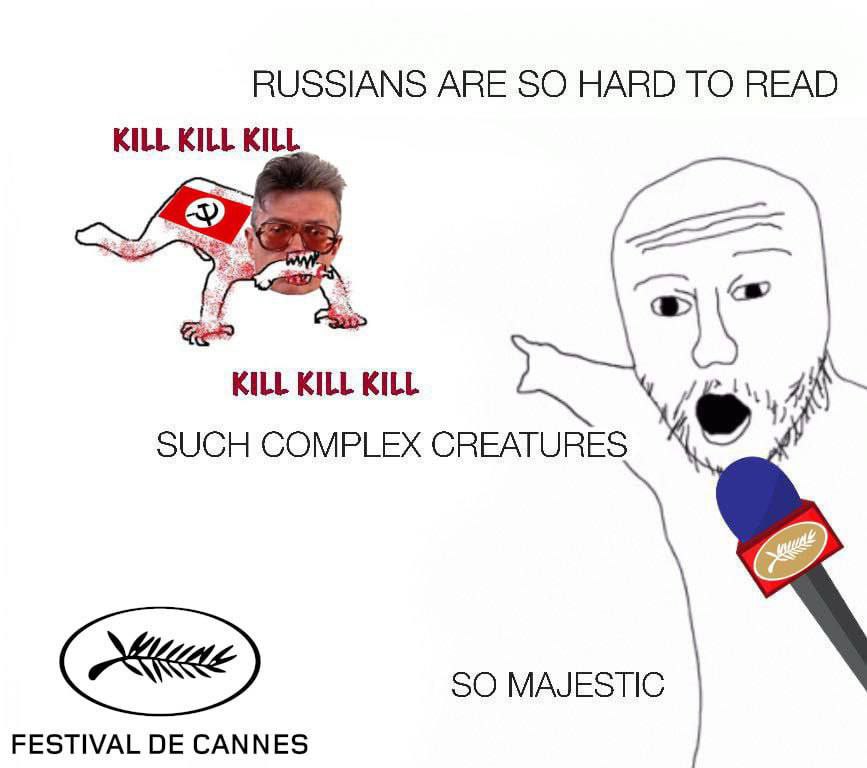 RUSSIANS ARE SO HARD TO READ KILL KILL KILL KILL KILL KILL Я; SUCH COMPLEX CREATURES SO MAJESTIC FESTIVAL CANNES