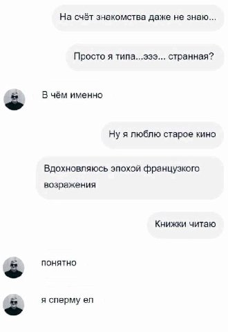 На счёт знакомства даже не знаю... Просто я странная? В чём именно Ну я люблю старое кино Вдохновляюсь эпохой французкого возражения Книжки читаю понятно я сперму
