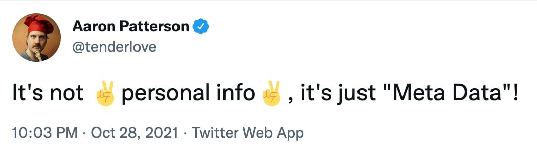 Aaron Patterson @tenderlove It's not personal info it's just "Meta Data"! 10:03 Oct 28, 2021 Twitter Web App