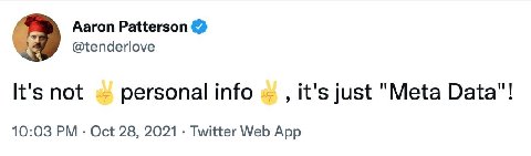 Aaron Patterson @tenderlove It's not personal info it's just "Meta Data"! 10:03 Oct 28, 2021 Twitter Web App