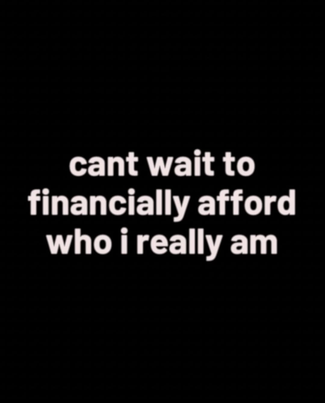 cant wait to financially afford whoireally