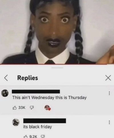 Replies This Wednesday this is Thursday {5 a its black friday