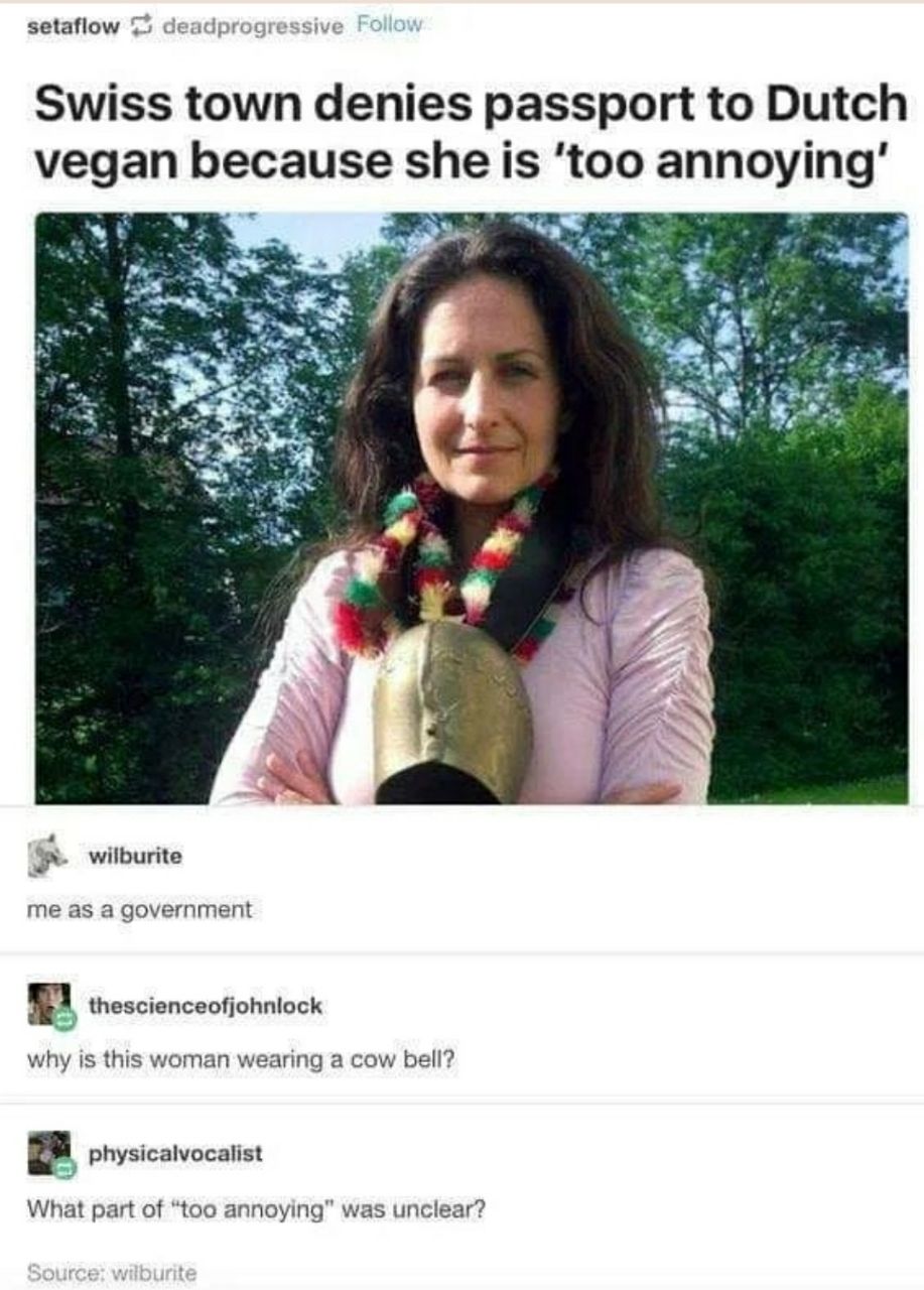 setaflow 5 Swiss town denies passport to Dutch vegan because she is ‘to wet я wilburite me as а government thescienceofjohniock why is this woman wearing a cow bell? physicalvocalist What part of “too