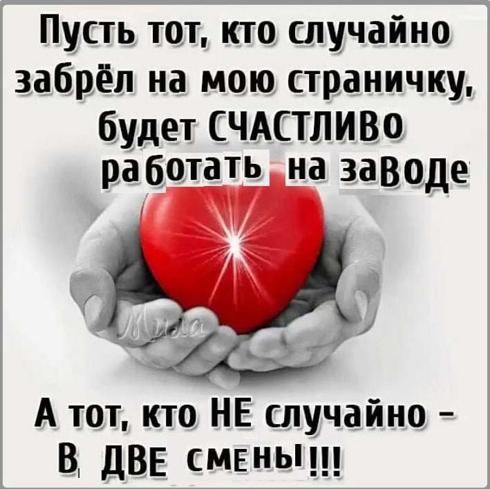 Пусть тот, кто случайно забрёл на мою страничку, будет СЧАСТЛИВО работать „на заводе А тот, НЕ случайно В ДВЕ СМЕНЫ!!!