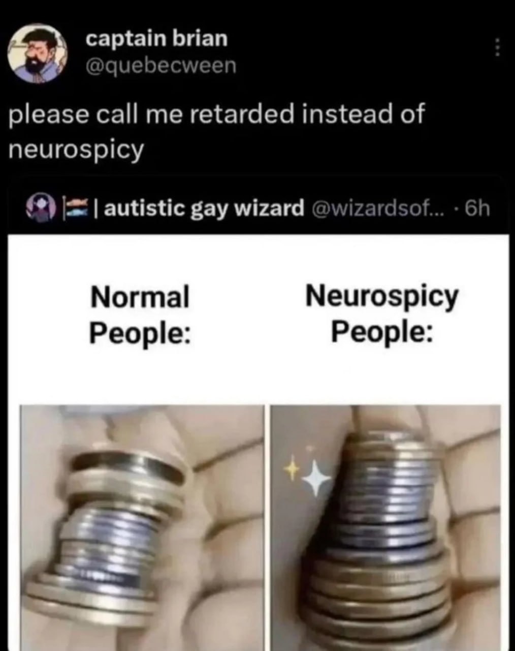 captain brian quebecween please call me retarded instead of neurospicy autistic gay wizard @wizardsof... Normal Neurospicy People: People: 23