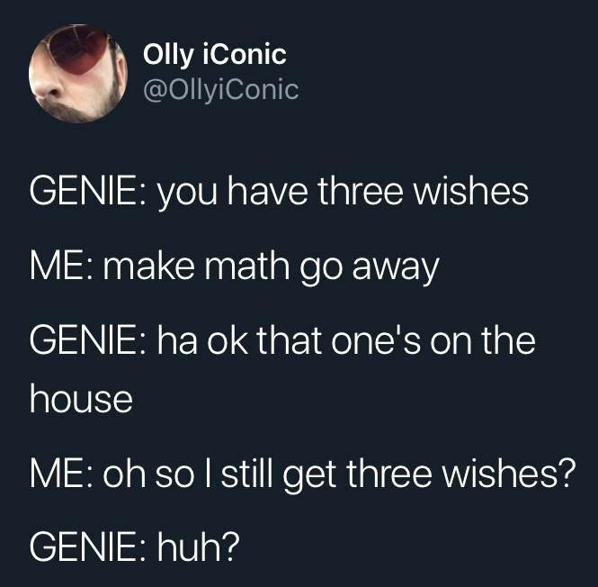 Olly iConic GENIE: you have three wishes ME: make math away GENIE: that one's on the house ME: get three wishes? GENIE: huh?