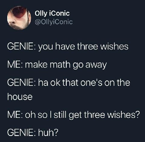 Olly iConic GENIE: you have three wishes ME: make math away GENIE: that one's on the house ME: get three wishes? GENIE: huh?