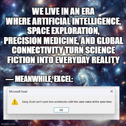 WELIVEINANERA SPACE EXPLORATION PRECISION GLOBAL SCIENCE” 4 FICTION INTO EVERYDAY REALITY 4 Microsoft Excel Sorry, Excel can't open two workbooks with the same name at the same time.