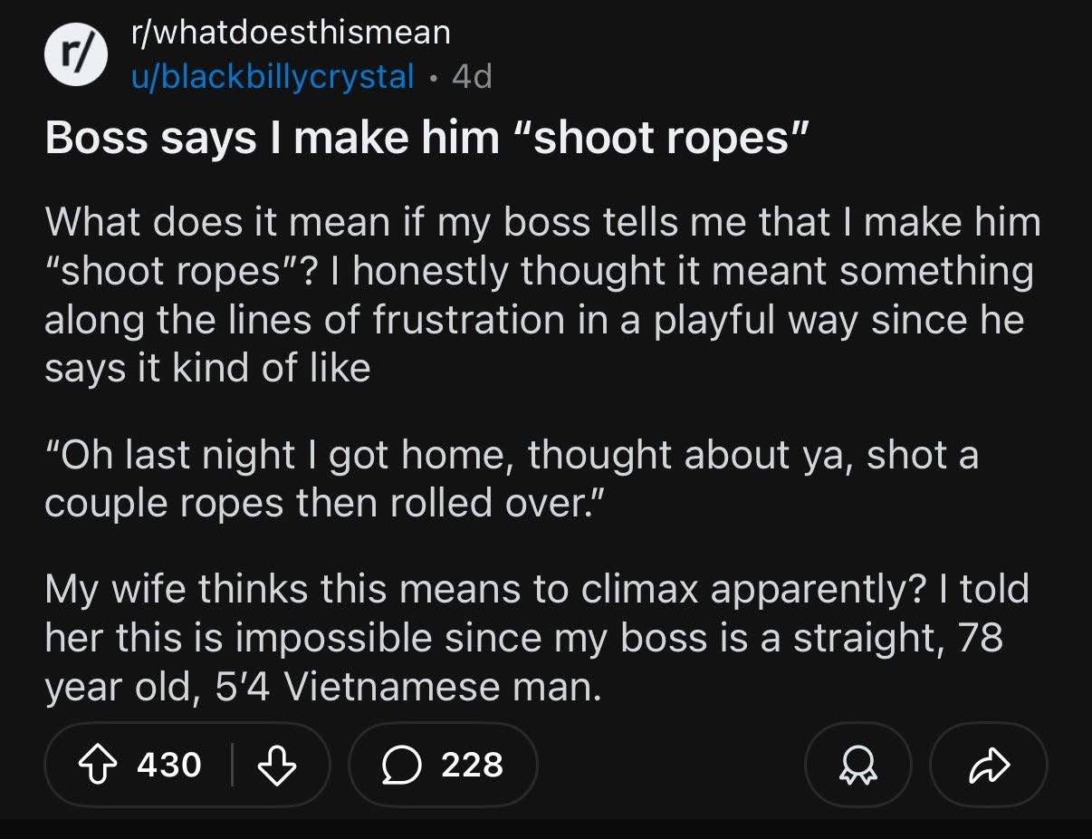 r/whatdoesthismean да Boss says make him “shoot ropes” What does it mean if my boss tells me that make him “shoot ropes”? honestly thought it meant something along the lines of frustration in a playfu