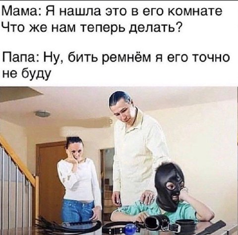 Мама: Я нашла это в его комнате Что же нам теперь делать? Папа: Ну, бить ремнём я его точно не буду