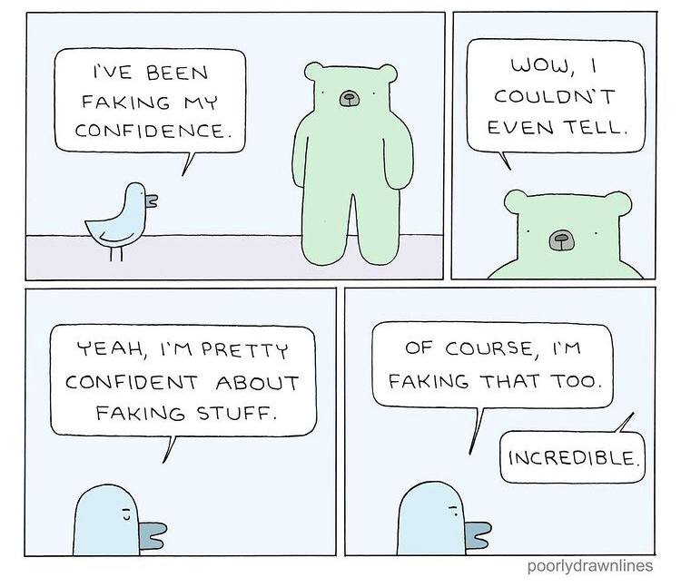 ГУЕ ВЕЕМ WOw, FAKING MY CONFIDENCE. EVEN TELL. YEAH, PRETTY OF COURSE, CONFIDENT ABOUT FAKING THAT Yoo. FAKING STUFF. poorlydrawnlines