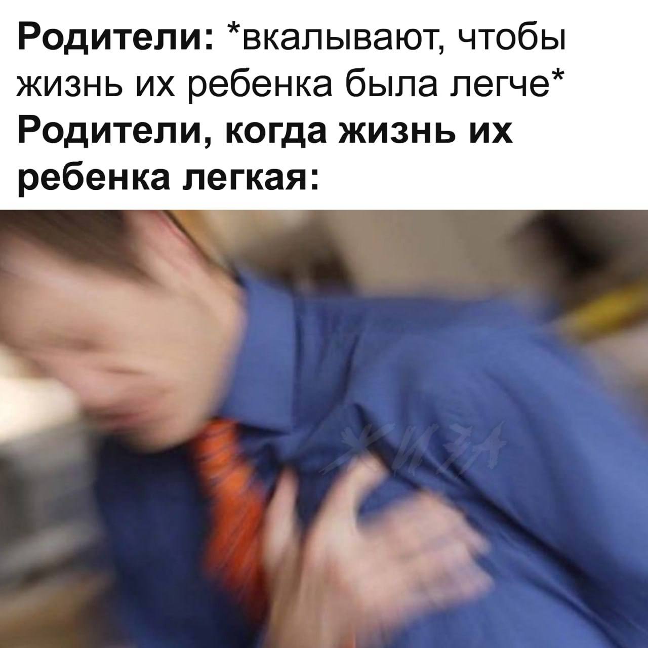 Родители: *вкалывают, чтобы жизнь ребенка была легче* Родители, когда жизнь ребенка легкая:
