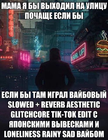 МАМА Я БЫ ВЫХОДИЛ НА УЛИЦУ ПОЧАЩЕЕСЛИ БЫ ЕСЛИ БЫ ТАМ ИГРАЛ ВАЙБОВЫЙ SLOWED ВЕМЕВВ AESTHETIC GLITCHCORE TIK-TOK EDIT С ЯПОНСКИМИ ВЫВЕСКАМИ И LONELINESS RAINY SAD ВАЙБОМ