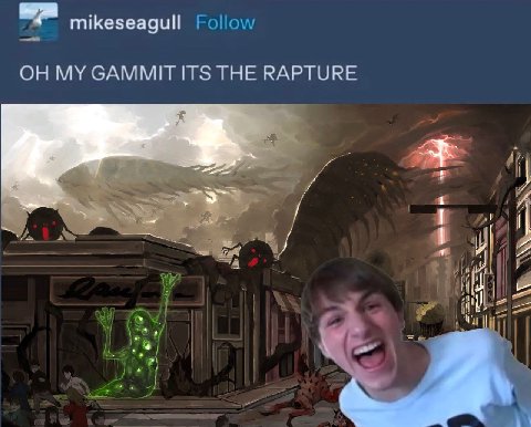 mikeseagull Follow MY GAMMIT ITS THE RAPTURE у