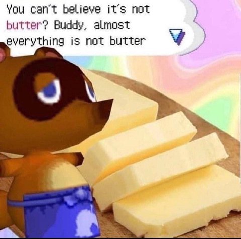 You сайт believe it’s not butter? Buddy, almost everything is not butter