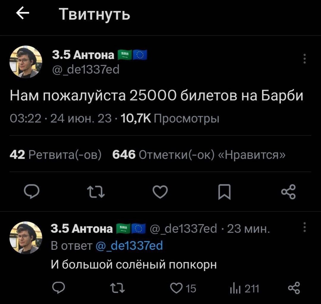 Твитнуть 3.5 Антона @_de1337ed Нам пожалуйста 25000 билетов на Барби 03:22 24 июн. 23 Просмотры 42 Ретвита(-ов) 646 Отметки(-ок) «Нравится» 3.5 Антона 23 мин. В ответ И большой солёный попкорн 211