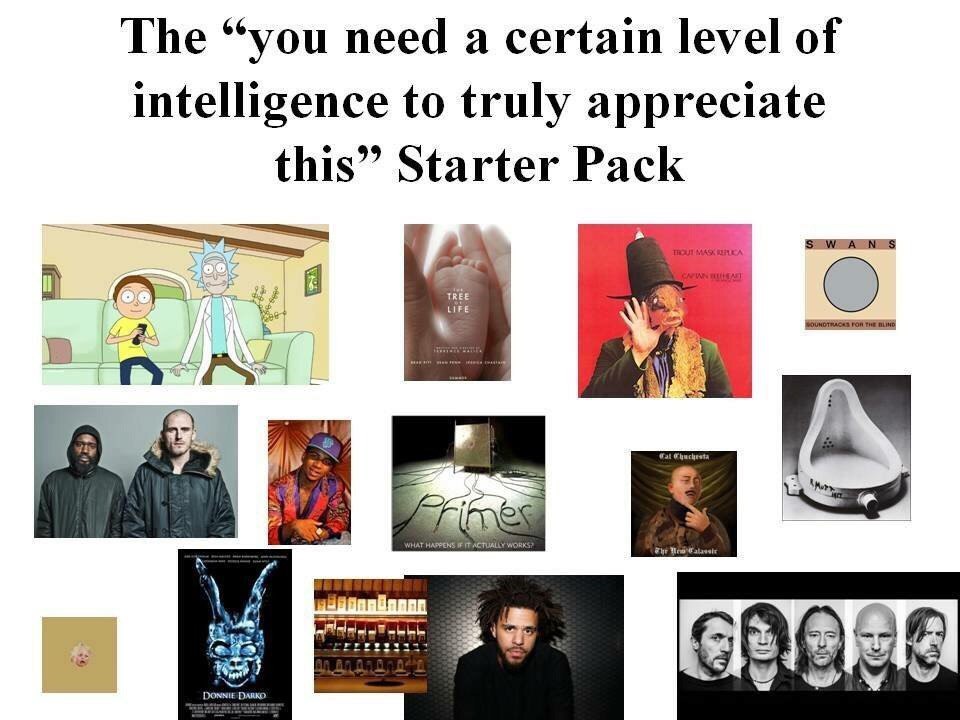The “you need a certain level of intelligence to truly appreciate this” Starter Pack