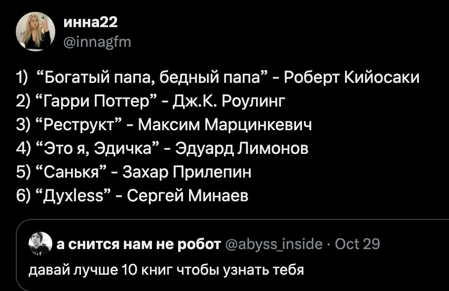 инна22 7 @innagfm 1) “Богатый папа, бедный папа” Роберт Кийосаки 2) “Гарри Поттер” Дж.К. Роулинг 3) “Реструкт” Максим Марцинкевич 4) “Это я, Эдичка” Эдуард Лимонов 5) “Санькя” Захар Прилепин 6) “Дуже$