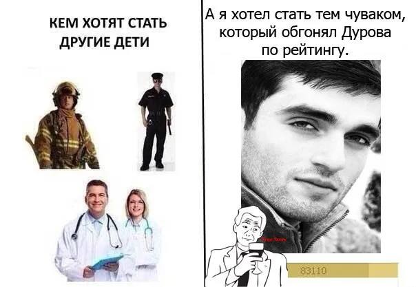 А я хотел стать тем чуваком, КЕМ ХОТЯТ СТАТЬ ДРУГИЕ ДЕТИ который обгонял Дурова по рейтингу. &1 83110 7