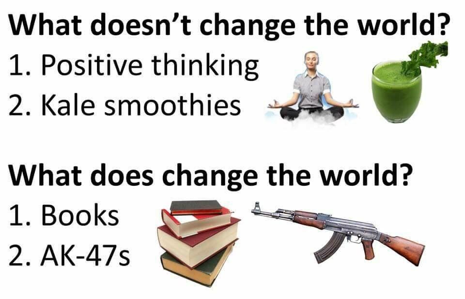 What doesn’t change the world? 1. Positive thinking 2. Ка!е smoothies What does change the world? 1. Books 2. AK-47s