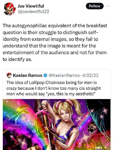 Joe Viewtiful @joeviewtiful22 The autogynophiliac equivalent of the breakfast question is their struggle to distinguish self- identity from external images, so they fail to understand that the image i