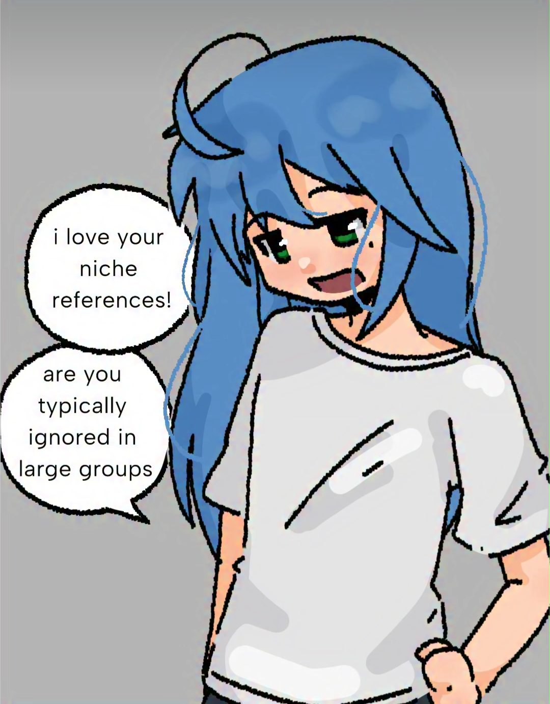 i love your niche references! are you typically ignored in large groups
