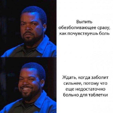 Выпить обезболивающее сразу, как почувствуешь боль Ждать, когда заболит сильнее, потому что еще недостаточно больно для таблетки