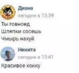 Дизна сегодня в 13:39 Ты говноед Шляпки сосешь Чмырь нахуй Никита сегодмя и 13-41 Красивое хокку