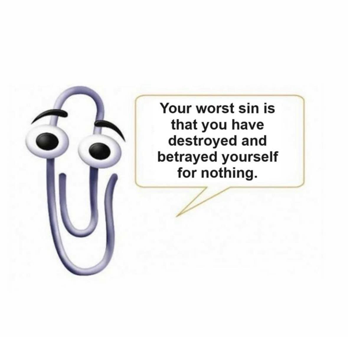Your worst sin is that you have destroyed and betrayed yourself for nothing.