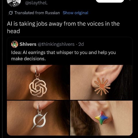 @slaytheL Translated from Russian Show original taking jobs away from the voices in the head Shivers @thinkingshivers Idea: earrings that whisper to you and help you make decisions.
