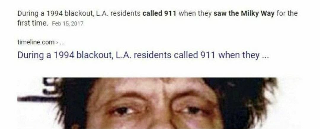 During а 1994 blackout, residents called 911 when they saw the Milky Way for the first time. Feb 15, 2017 timeline.com During a 1994 blackout, residents called 911 when they