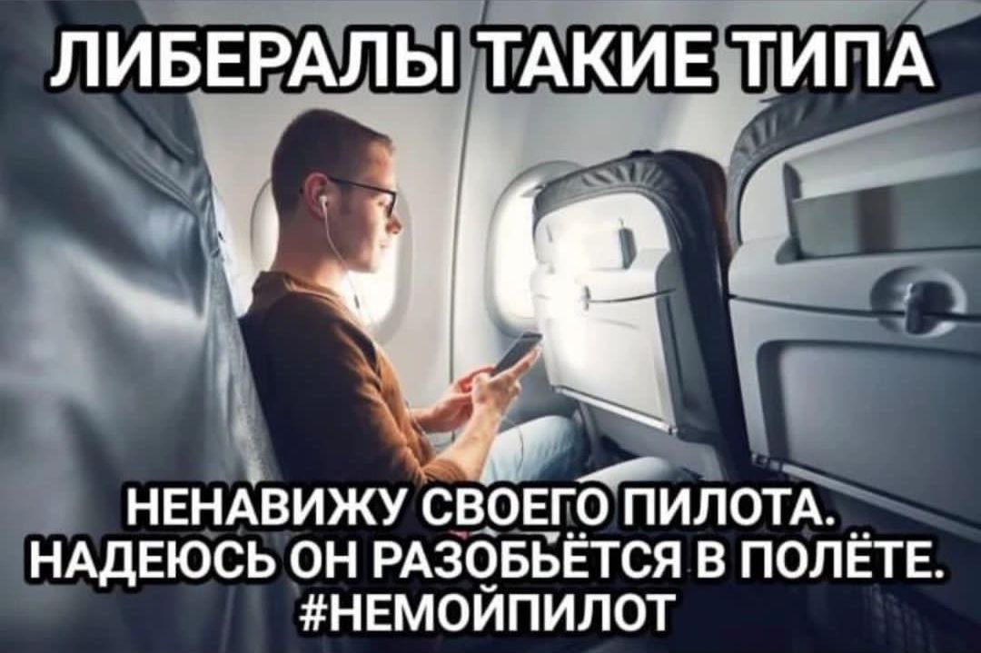 ЛИБЕРАЛЫ ТАКИЕ ТИПА НЕНАВИЖУ СВОЕГО ПИЛОТА. НАДЕЮСЬ ОН РАЗОБЬЕТСЯ В ПОЛЕТЕ. #НЕМОИПИЛОТ