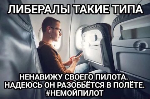 ЛИБЕРАЛЫ ТАКИЕ ТИПА НЕНАВИЖУ СВОЕГО ПИЛОТА. НАДЕЮСЬ ОН РАЗОБЬЕТСЯ В ПОЛЕТЕ. #НЕМОИПИЛОТ
