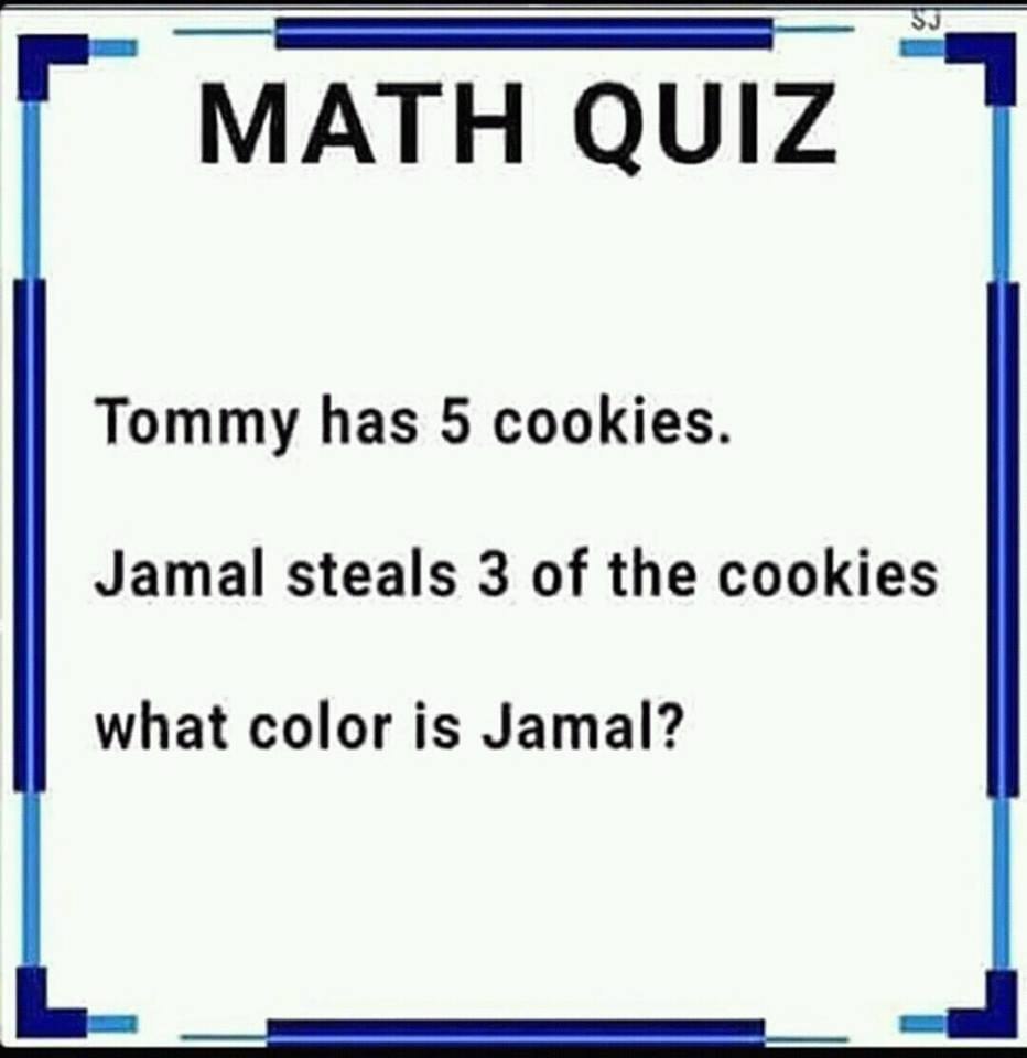 MATH QUIZ Tommy has 5 cookies. Jamal steals 3 of the cookies what color is Jamal?