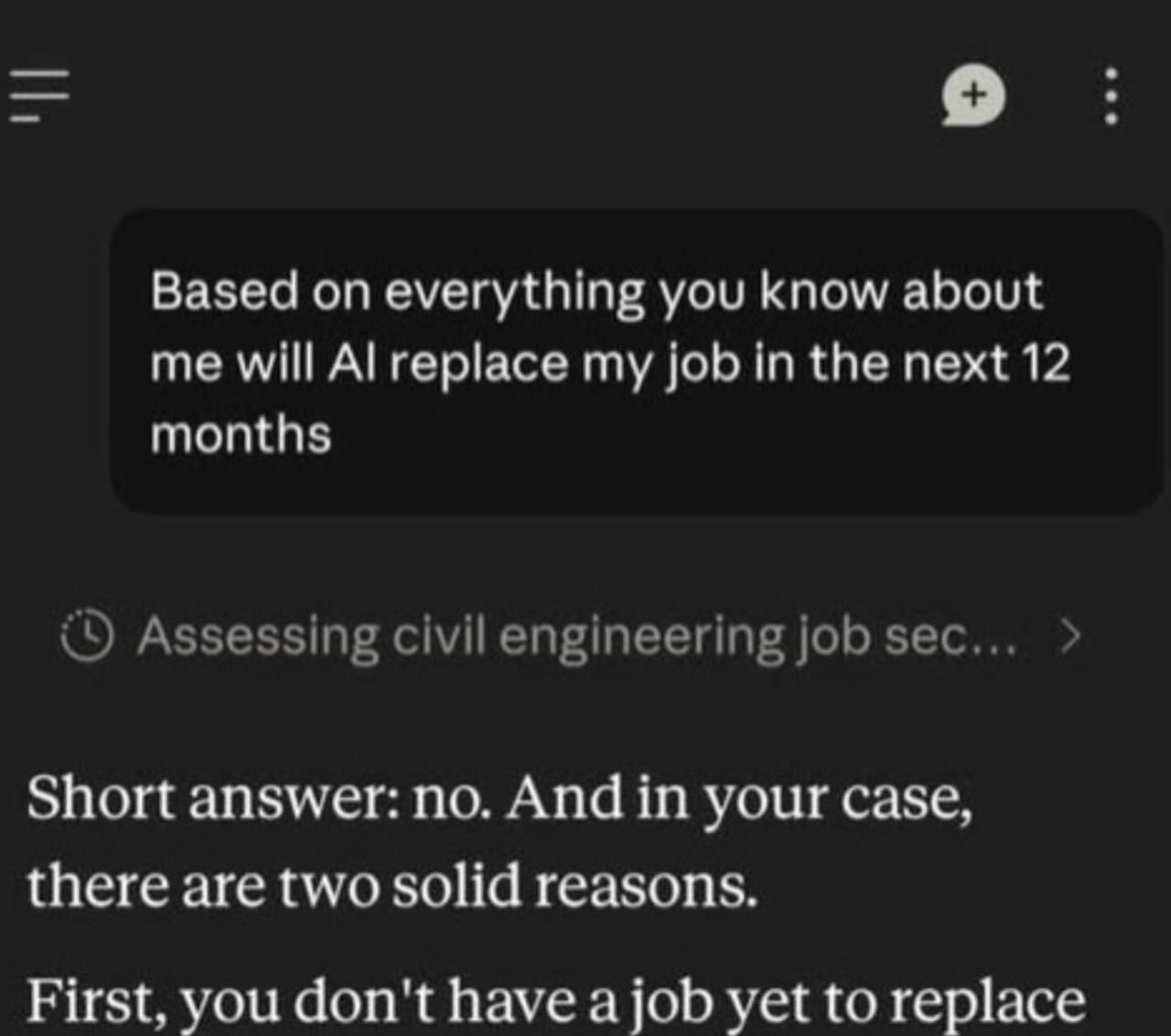 о Based on everything you know about me will replace my job in the next 12 months Assessing civil engineering job sec... Short answer: no. And in your case, there are two solid reasons. First, you don