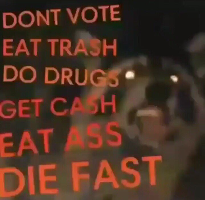 DONT VOTE EAT TRASH DRUG* GET AT