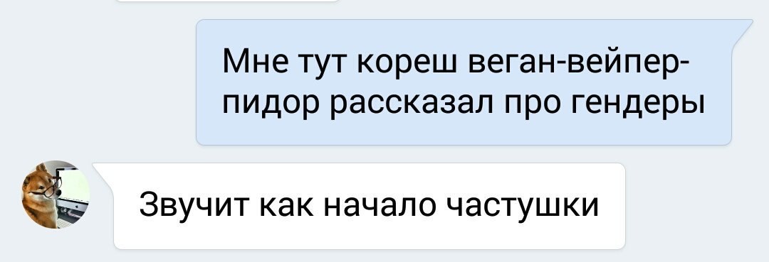 Мне тут кореш веган-веипер- пидор рассказал про гендеры Звучит как начало частушки