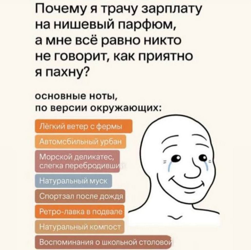 Почему я трачу зарплату нишевый парфюм, амне всё равно никто не говорит, как приятно я пахну? основные ноты, по версии окружающих: