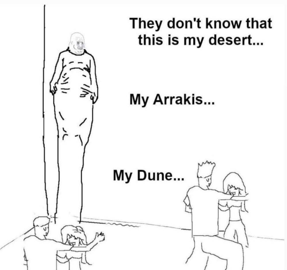 They don't know that this is my desert... My Arrakis... My Dune...