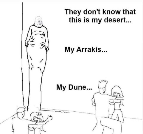 They don't know that this is my desert... My Arrakis... My Dune...