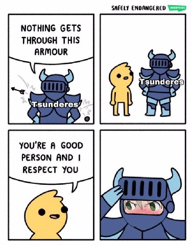 SAFELY ENDANGERED NOTHING GETS THROUGH THIS ARMOUR Tsunderes Tsunderes, YOU'RE A GOOD PERSON AND RESPECT YOU