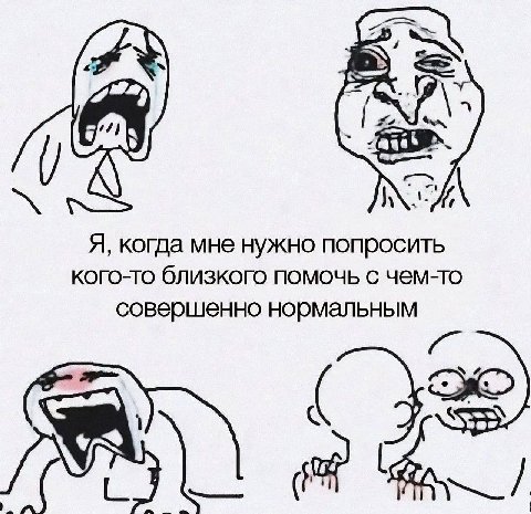 у Я, когда мне нужно попросить кого-то близкого помочь с чем-то совершенно нормальным