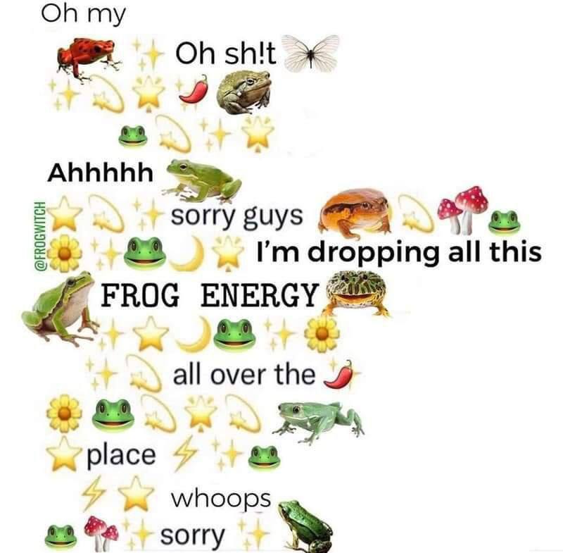 my Ahhhhh I'mdropping all this FROG ENERGY all over the place Whoops #3 sorry