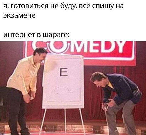 я: готовиться не буду, всё спишу на экзамене интернет в шараге: