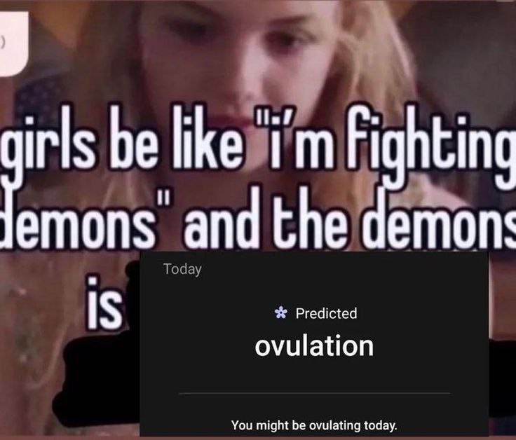 irls like Fighting and the demon: IS Predicted ovulation You be ovulat today