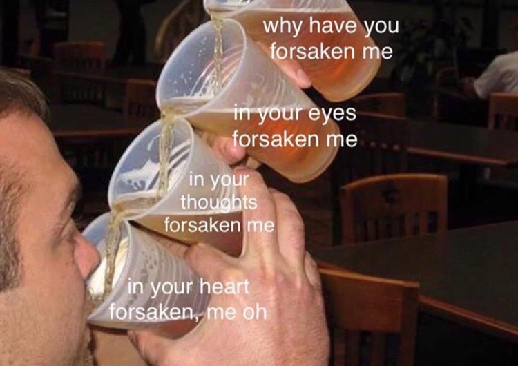 why have you forsaken me your eyes forsaken me your thoughts forsaken me your heart forsaken, me