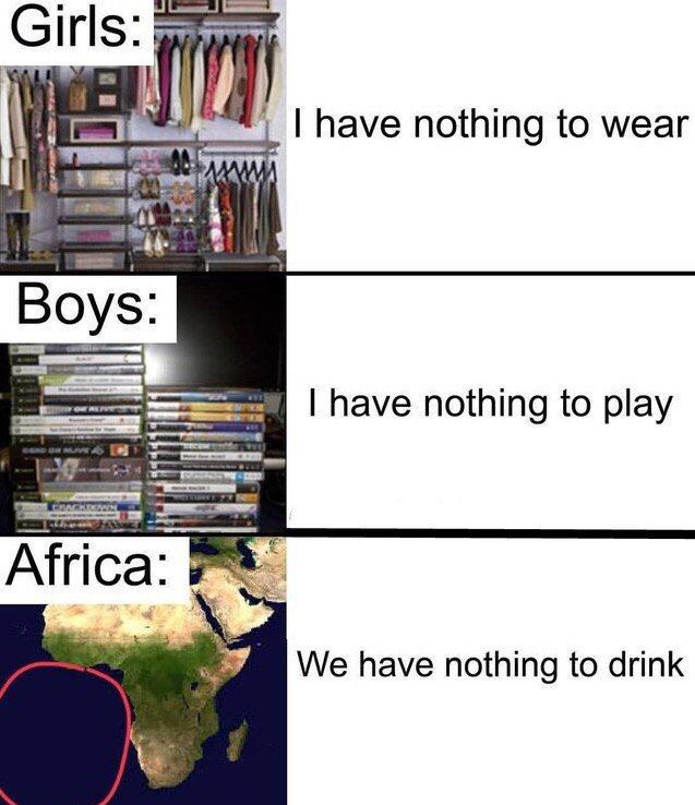 GirlS: have nothing to wear wes Boys have nothing to play Africa We have nothing to drink